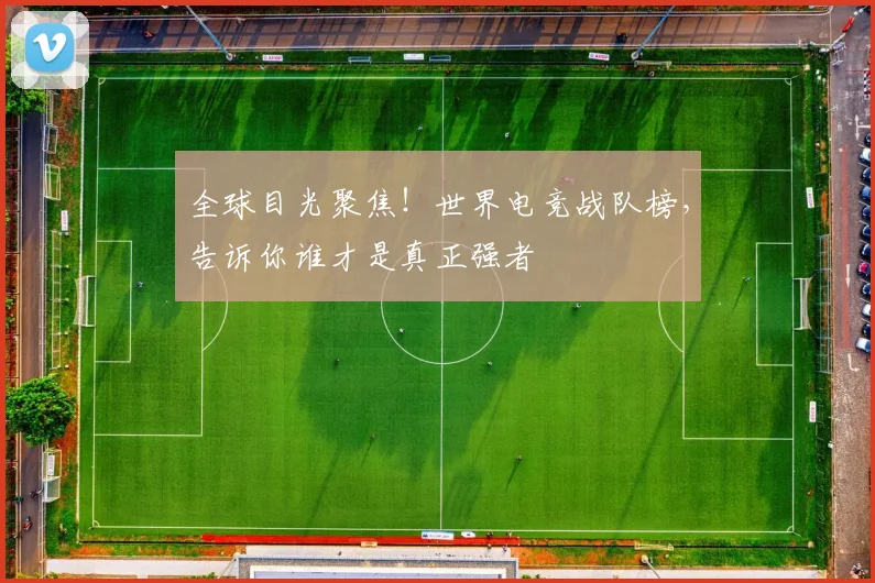 全球目光聚焦！世界电竞战队榜，告诉你谁才是真正强者