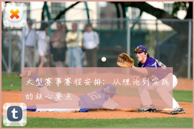 大型赛事赛程安排：从理论到实践的核心要点