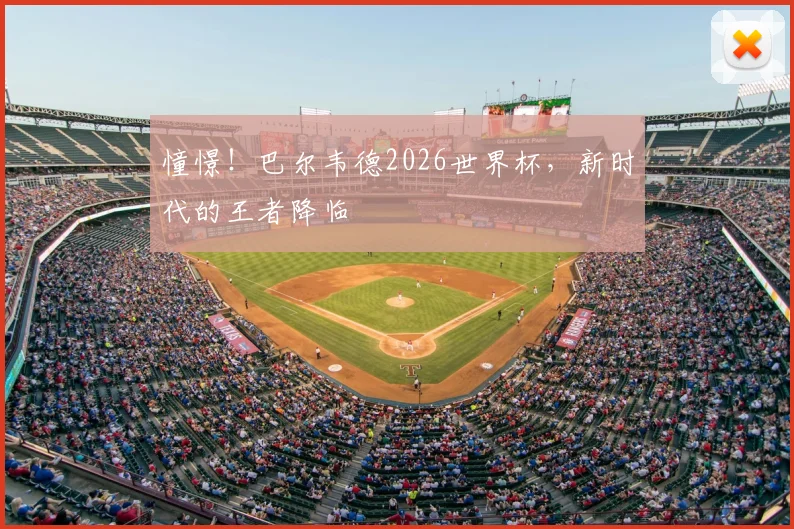 憧憬！巴尔韦德2026世界杯，新时代的王者降临