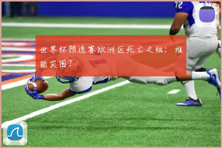 世界杯预选赛欧洲区死亡之组：谁能突围？