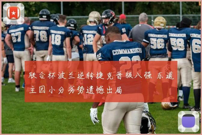 联合杯波兰逆转捷克晋级八强 东道主因小分劣势遗憾出局
