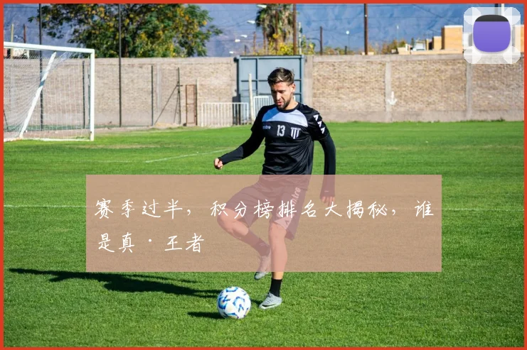 赛季过半，积分榜排名大揭秘，谁是真·王者