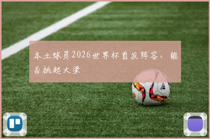 本土球员2026世界杯首发阵容，能否挑起大梁