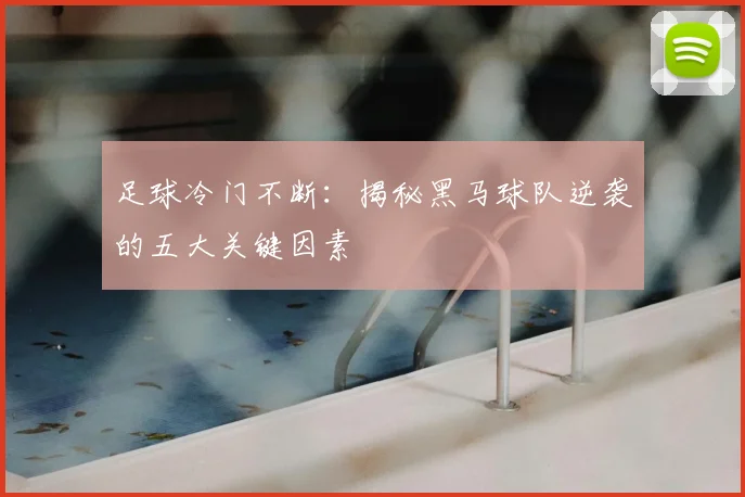 足球冷门不断：揭秘黑马球队逆袭的五大关键因素