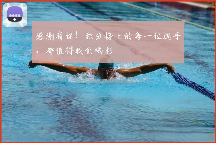 感谢有你！积分榜上的每一位选手，都值得我们喝彩