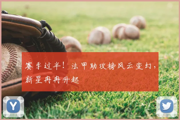 赛季过半！法甲助攻榜风云变幻，新星冉冉升起