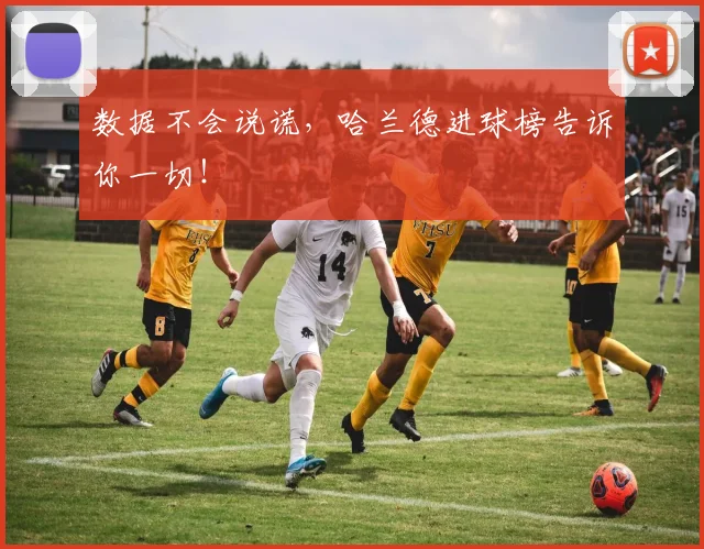 数据不会说谎，哈兰德进球榜告诉你一切！