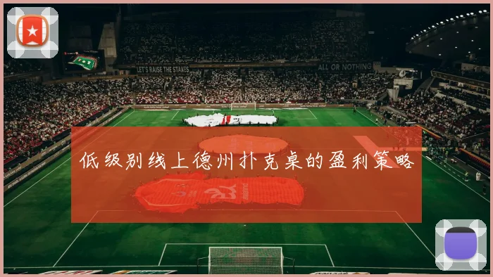 低级别线上德州扑克桌的盈利策略