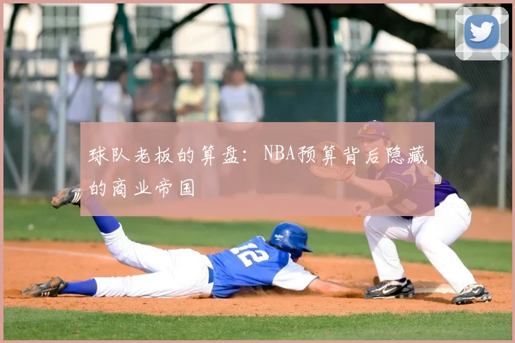 球队老板的算盘：NBA预算背后隐藏的商业帝国